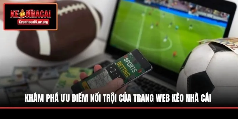 Khám phá ưu điểm nổi trội của trang web Kèo Nhà Cái