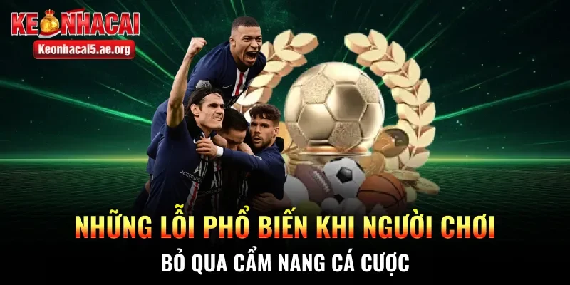 Những lỗi phổ biến khi người chơi bỏ qua cẩm nang cá cược